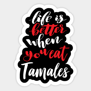 Life Is Better When You Eat Tamales Sticker